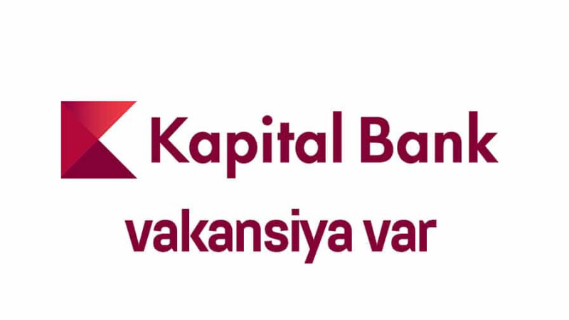 Quba, Qusar və Xaçmaz filialları: Kapital Bank vakansiya elan edib