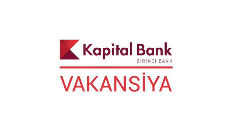 Kapital Bank: Xaçmaz filialına vakansiya elan edilib