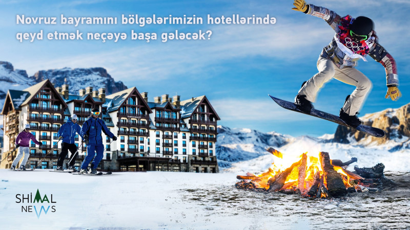 Novruz bayramını bölgələrimizin hotellərində qeyd etmək neçəyə başa gələcək?