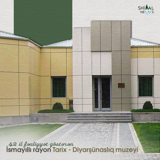 42 il fəaliyyət göstərən İsmayıllı rayon Tarix - Diyarşünaslıq muzeyi
