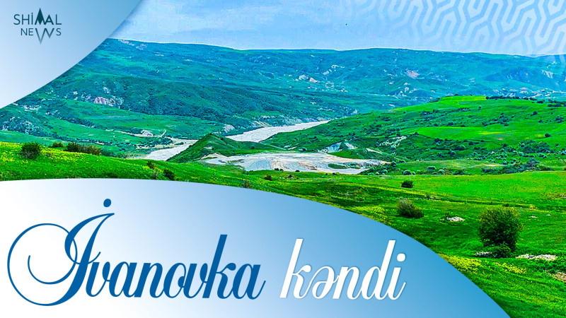 Azərbaycanda molokanların məskəni olan İsmayıllının İvanovka kəndinin tarixindən