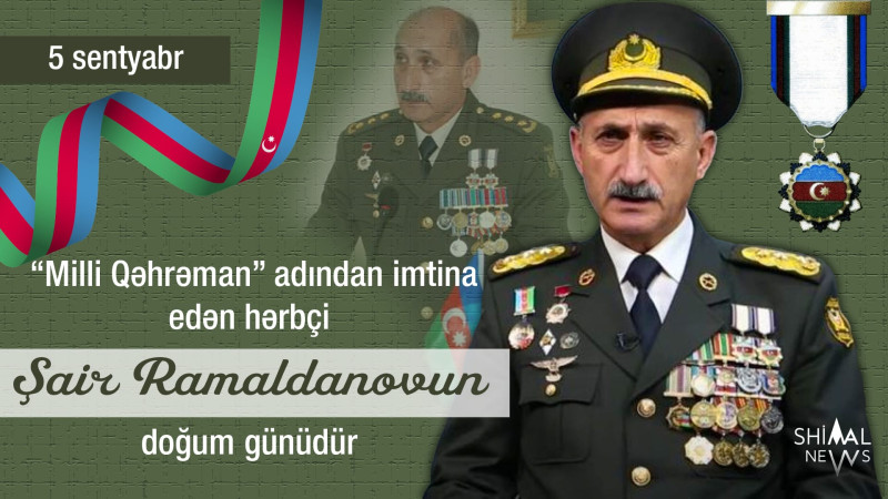 Bu gün “Milli Qəhrəman” adından imtina edən hərbçi Şair Ramaldanovun doğum günüdür