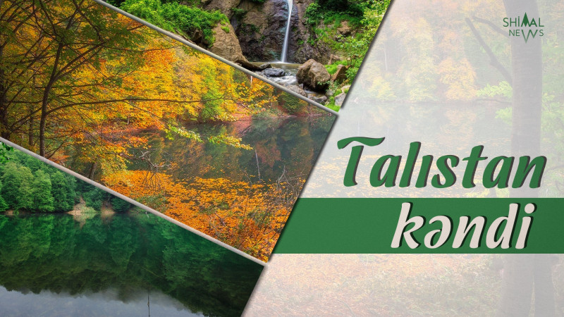 Səməd Vurğunu vurğun edən İsmayıllının qədim Talıstan kəndi