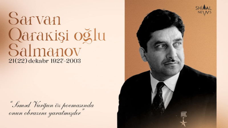 Sarvan Salmanov: Səməd Vurğun öz poemasında onun obrazını yaratmışdır