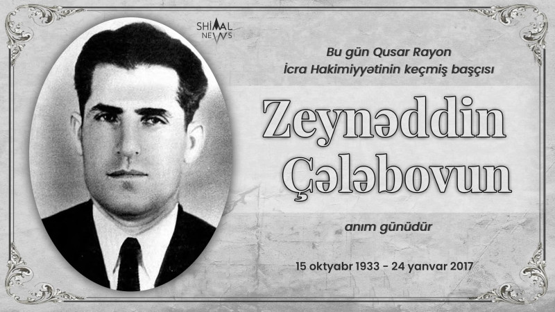 Bu gün Qusar Rayon İcra Hakimiyyətinin keçmiş başçısı Zeynəddin Çələbovun anım günüdür