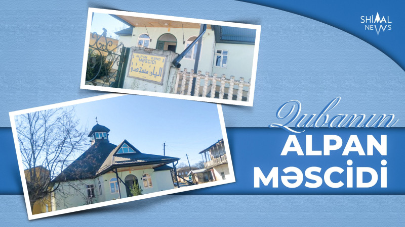 Qubanın Alpan məscidi: 200 illik tarixi olan ibadət evi