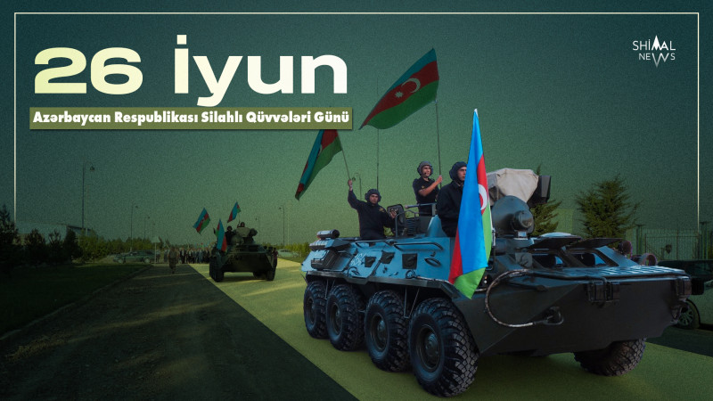 Bu gün, 26 İyun - Azərbaycan Respublikası Silahlı Qüvvələri Günüdür