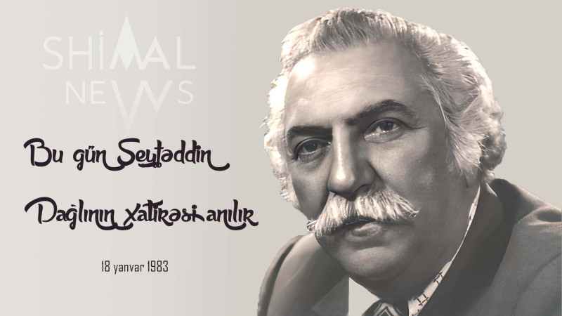 Bu gün Seyfəddin Dağlının xatirəsi anılır
