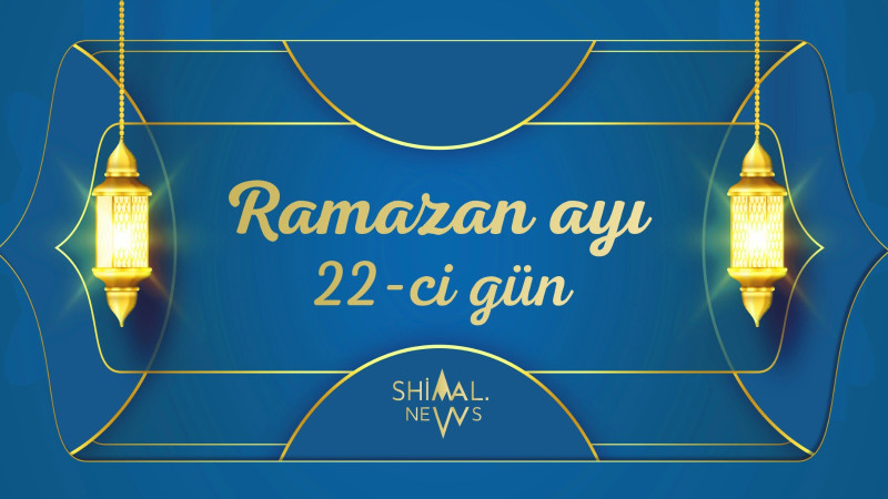 Ramazan ayının 22-ci gününün imsak, iftar və namaz vaxtları