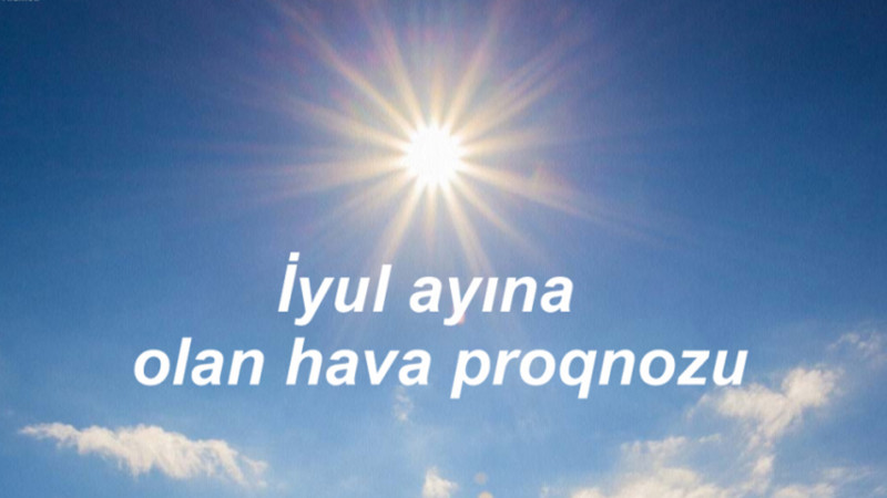 İyul ayında Şimalın havası necə olacaq?