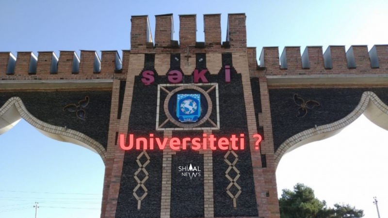 Şəki universitet şəhərinə çevrilir?