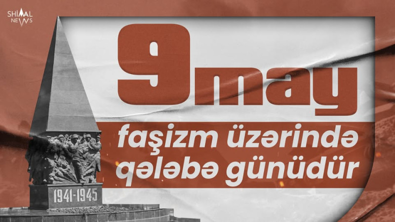 Bu gün 9 May – faşizm üzərində Qələbə Günüdür