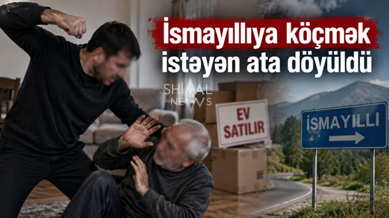 İsmayıllıya köçmək istəyən ata döyüldü