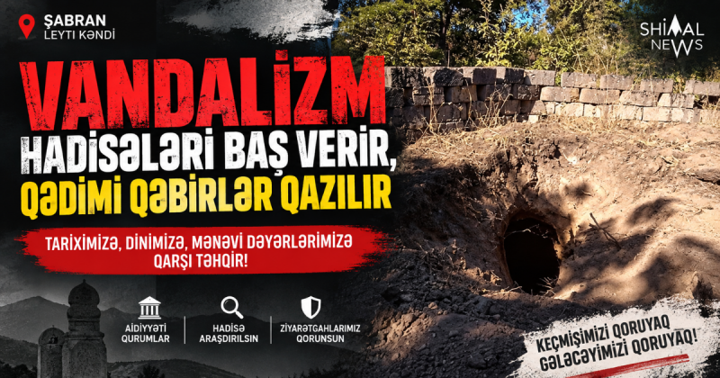 Şabranda vandalizm hadisələri baş verir, qədim qəbirlər qazılır