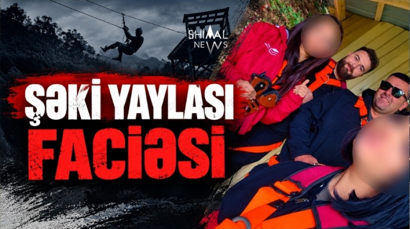 Şəki Yaylası faciəsində yeni detal: Qoruyucu ilə bağlı suallar yaranıb