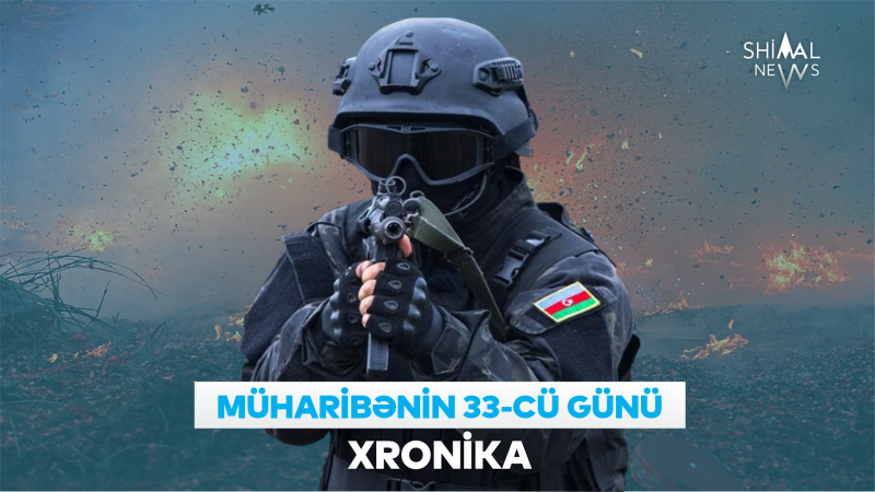 Vətən müharibəsinin 33-cü günü: XRONİKA