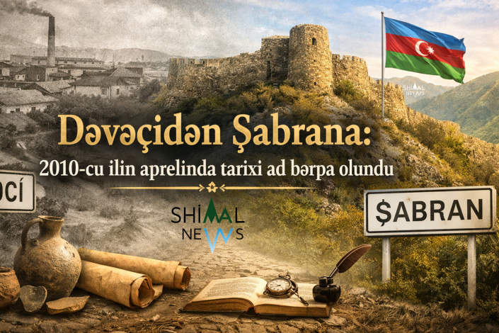 Şabranın tarixi adı 2010-cu ilin aprelində bərpa olunub