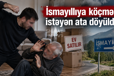 İsmayıllıya köçmək istəyən ata döyüldü